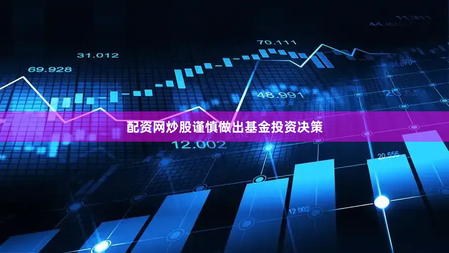 配资网炒股谨慎做出基金投资决策