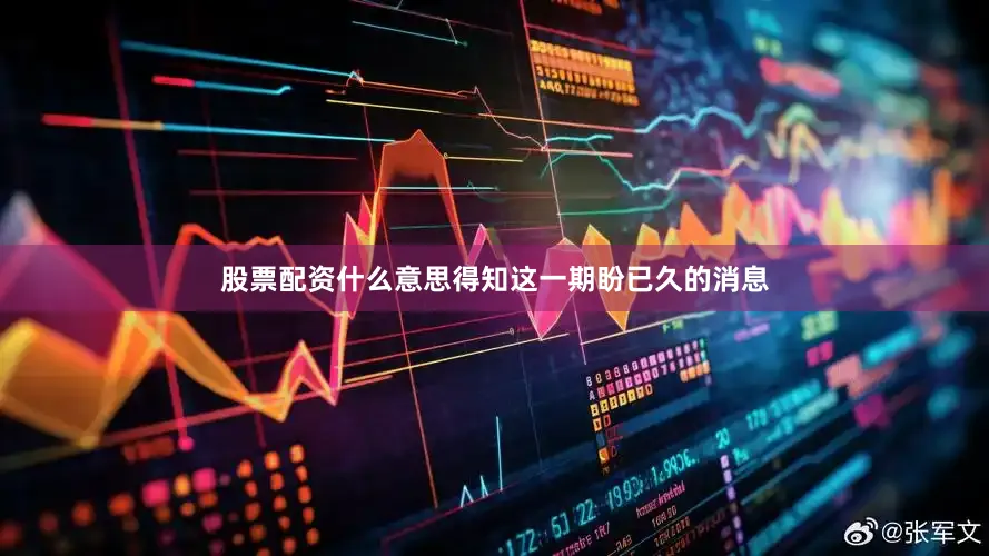 股票配资什么意思得知这一期盼已久的消息