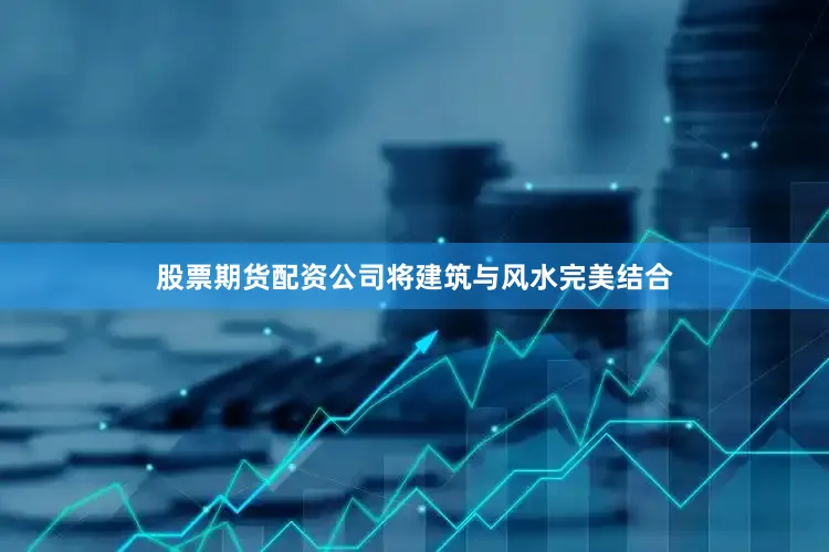 股票期货配资公司将建筑与风水完美结合