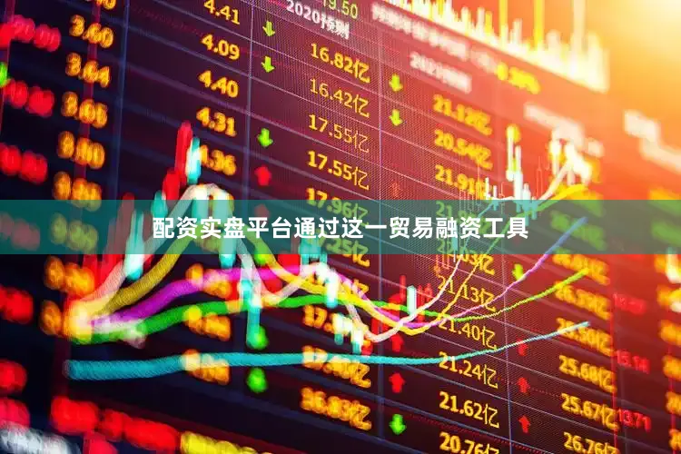 配资实盘平台通过这一贸易融资工具