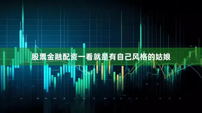 股票金融配资一看就是有自己风格的姑娘