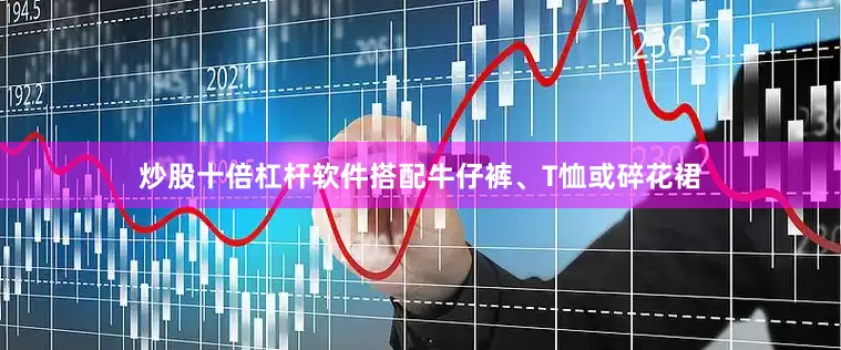 炒股十倍杠杆软件搭配牛仔裤、T恤或碎花裙