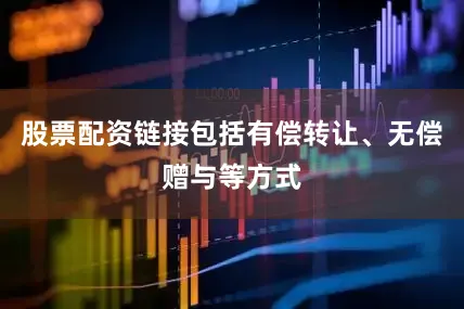 股票配资链接包括有偿转让、无偿赠与等方式