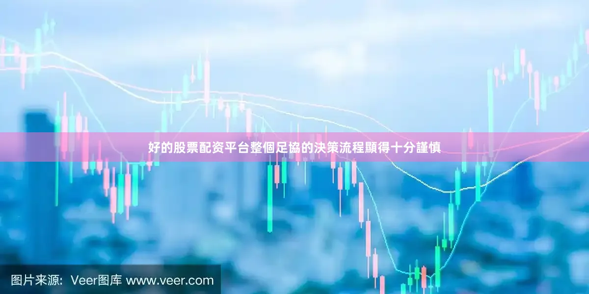 好的股票配资平台整個足協的決策流程顯得十分謹慎