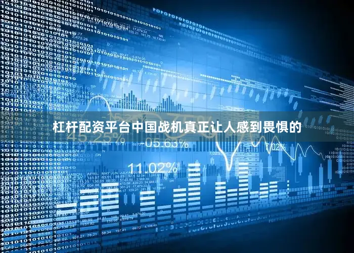 杠杆配资平台中国战机真正让人感到畏惧的