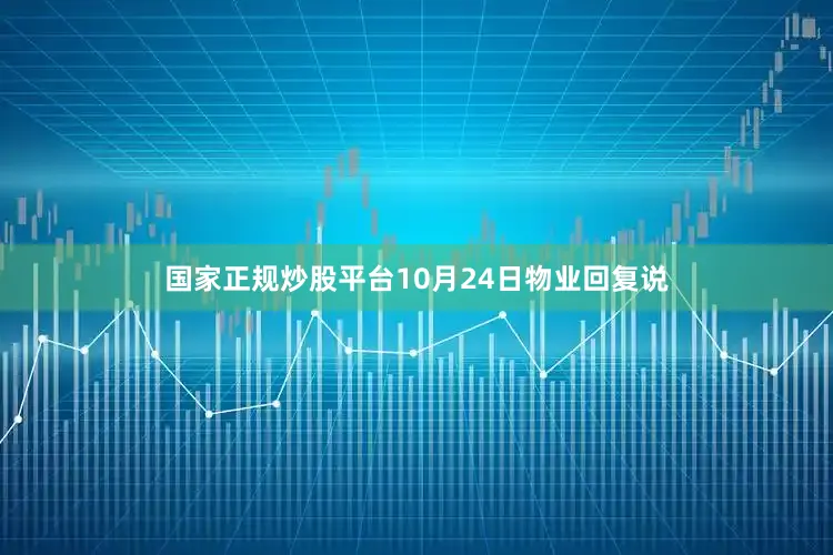 国家正规炒股平台10月24日物业回复说